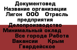 Документовед › Название организации ­ Лигон, ООО › Отрасль предприятия ­ Делопроизводство › Минимальный оклад ­ 16 500 - Все города Работа » Вакансии   . Крым,Гвардейское